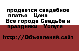 продается свадебное платье › Цена ­ 4 500 - Все города Свадьба и праздники » Услуги   